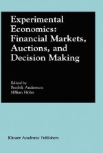 Experimental Economics: Financial Markets, Auctions, and Decision Making: Interviews and Contributions from the 20th Arne Ryde Symposium - Fredrik Andersson, Hakan Holm