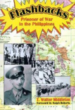 Flashbacks: Prisoner of War in the Philippines - T. Walter Middleton