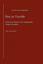 Siva in Trouble: Festivals and Rituals at the Pasupatinatha Temple of Deopatan (South Asia Research) - Axel Michaels