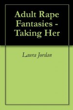 Adult Rape Fantasies - Taking Her - Laura Jordan