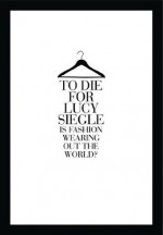 To Die For: Is Fashion Wearing Out the World? - Lucy Siegle