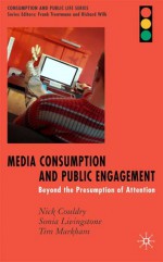 Media Consumption and Public Engagement: Beyond the Presumption of Attention - Nick Couldry, Sonia M. Livingstone, Tim Markham