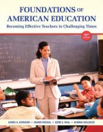 Foundations of American Education: Becoming Effective Teachers in Challenging Times - James A. Johnson