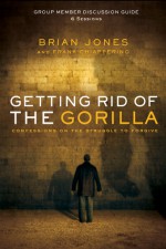 Getting Rid of the Gorilla Group Member Discussion Guide - Brian W. Jones, Frank Chiapperino