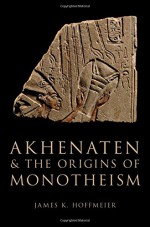 Akhenaten and the Origins of Monotheism - James K. Hoffmeier