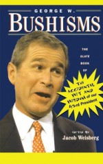 George W. Bushisms: The Slate Book of Accidental Wit and Wisdom of Our 43rd President Paperback - January 1, 2001 - Jacob Weisberg