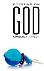 Boasting on God - Kimberly Taylor