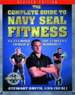 The Complete Guide to Navy SEAL Fitness, Revised Edition - Stewart Smith Lt Usn, Stewart Smith