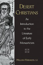 Desert Christians: An Introduction to the Literature of Early Monasticism - William Harmless