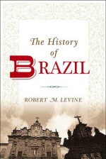 The History of Brazil - Robert M. Levine