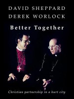 Better Together: Christian Partnership in a Hurt City - David Sheppard, Derek Worlock