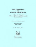 Food Components to Enhance Performance: An Evaluation of Potential Performance-Enhancing Food Components for Operational Rations - Committee on Military Research, Food and Nutrition Board, Bernadette M. Marriott