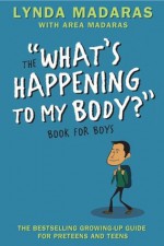 The "What's Happening to My Body" Book for Boys (What's Happening to My Body?) - Lynda Madaras, Area Madaras, Simon Sullivan