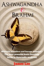 Ashwagandha & Brahmi - Withania somnifera and bacopa monnieri - The most powerful brain-boosting herbs in Ayurvedic Medicine - James Lee