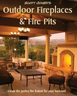 Scott Cohen's Outdoor Fireplaces and Fire Pits: Create the Perfect Fire Feature for Your Back Yard - Scott Cohen