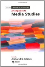 A Companion to Media Studies (Blackwell Companions in Cultural Studies) - Angharad N. Valdivia