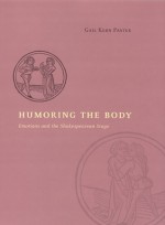 Humoring the Body: Emotions and the Shakespearean Stage - Gail Kern Paster