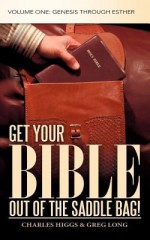 Get Your Bible Out of the Saddle Bag!: Volume One: Genesis Through Esther - Charles Higgs, Greg Long