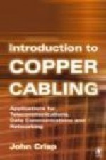 Introduction to Copper Cabling: Applications for Telecommunications, Data Communications and Networking - John Crisp