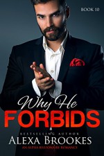 Why He FORBIDS (Why He Sins, Book Ten) (An Alpha Billionaire Romance) - Alexa Brookes