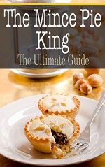 The Mince Pie King: The Ultimate Guide - Bridgette Conners