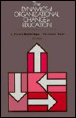 Dynamics of Organizational Change in Education - J. Victor Baldridge, Terrence E. Deal