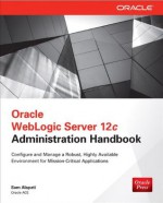 Oracle WebLogic Server 12c Administration Handbook - Sam Alapati