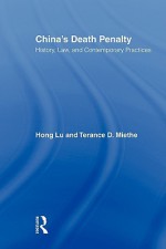 Chinas Death Penalty: History, Law, and Contemporary Practices - Hong Lu, Terance D. Miethe