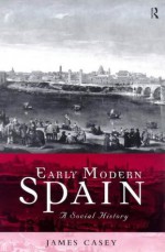 Early Modern Spain: A Social History (Social History of Modern Europe) - James Casey