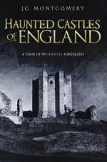 Haunted Castles of England - J.G. Montgomery