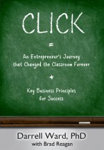 Click: An Entrepreneur's Journey that Changed the Classroom Forever - Darrell Ward, Brad Reagan, Durene White