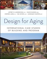 Design for Aging: International Case Studies of Building and Program (Wiley Series in Healthcare and Senior Living Design) - Jeffrey W. Anderzhon, David Hughes, Stephen Judd, Emi Kiyota, Monique Wijnties