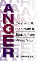 Anger : Deal with It, Heal with It, Stop It from Killing You - Bill Defoore