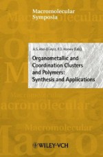 Organometallic And Coordination Clusters And Polymers: Synthesis And Applications (Macromolecular Symposia) - Alaa S. Abd-El-Aziz, Abd-El-Aziz