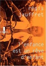 L'enfance Est Un Reve D'enfant (French Edition) - Régis Jauffret