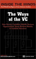 The Ways of the VC (Inside the Minds) - David J. Cowan, Graham Anderson, Jonathan Goldstein, Terry McGuire, Praveen Gupta, Anthony Sun, Lawrence Mock, Oliver D. Curme, Mathias Schilling, Michael Carusi