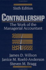 Controllership, The Work Of The Managerial Accountant - James D. Willson, Steven M. Bragg