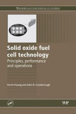 Solid Oxide Fuel Cell Technology: Principles, Performance And Operations - Kevin Huang, John B. Goodenough