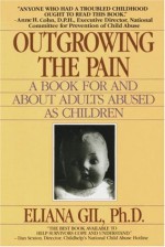 Outgrowing the Pain: A Book for and About Adults Abused As Children - Eliana Gil