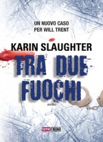 Tra due fuochi - Karin Slaughter, Annalisa Biasci