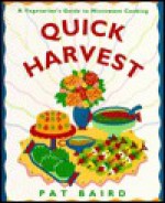 Quick Harvest: A Vegetarian's Guide to Microwave Cooking - Pat Baird