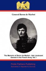 The Memoirs of Baron de Marbot - Late Lieutenant General in the French Army. Vol. I - Jean-Baptiste de Marbot, Arthur John Butler, Pickle Partners Publishing