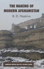 The Making of Modern Afghanistan - B.D. Hopkins, Ben Hopkins