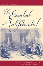 The Essential Antifederalist - William B. Allen, Gordon Lloyd