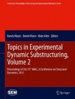 Topics in Experimental Dynamic Substructuring, Volume 2: Proceedings of the 31st IMAC, A Conference on Structural Dynamics, 2013 (Conference Proceedings ... Society for Experimental Mechanics Series) - Randy Mayes, Daniel Rixen, Matt Allen