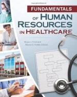 Fundamentals of Human Resources in Healthcare - Bruce J. Fried, Myron D. Fottler