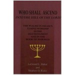 Who Shall Ascend Into The Hill Of The Lord? The Psalms In Israels Temple Worship In The Old Testament And In The Book Of Mormon - LeGrand L. Baker, Stephen D. Ricks