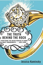 The Truth Behind the Rock: Everything You Never Wanted to Know about Engagements . . . Until Now - Jessica Kaminsky