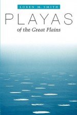 Playas of the Great Plains - Loren M. Smith