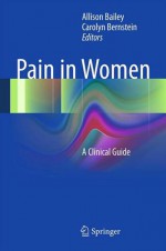 Pain in Women: A Clinical Guide - Allison Bailey, Carolyn Bernstein